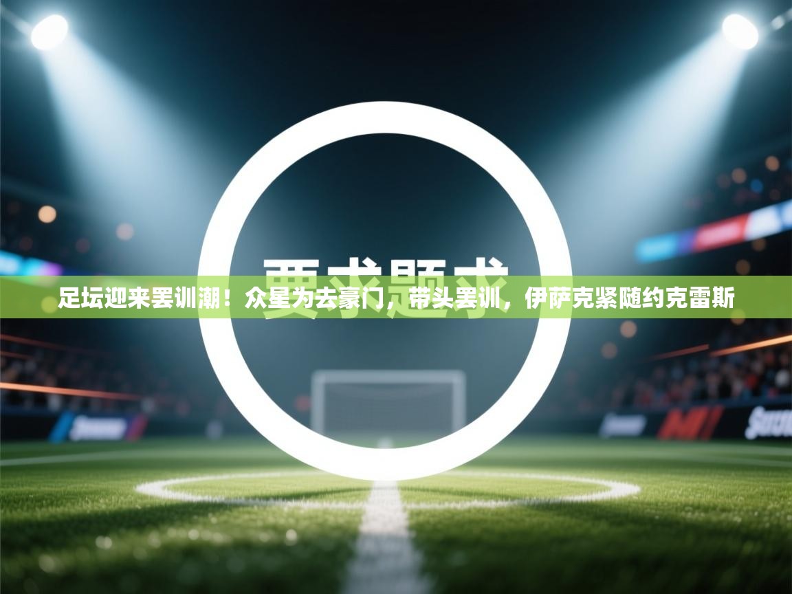 足坛迎来罢训潮！众星为去豪门，带头罢训，伊萨克紧随约克雷斯  第2张