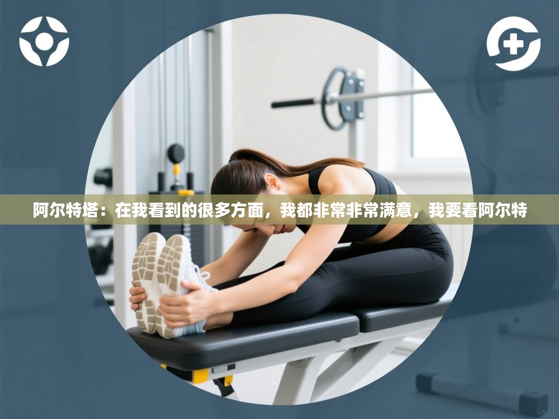 阿尔特塔：在我看到的很多方面，我都非常非常满意，我要看阿尔特  第2张