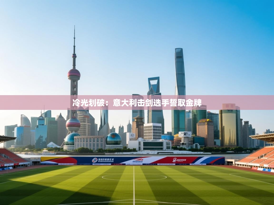 冷光划破:意大利击剑选手誓取金牌 第1张