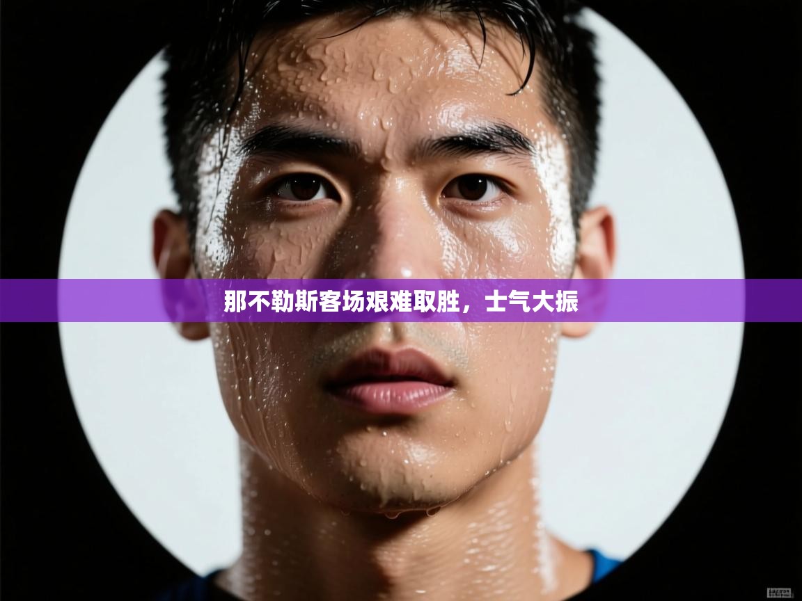 那不勒斯客场艰难取胜，士气大振