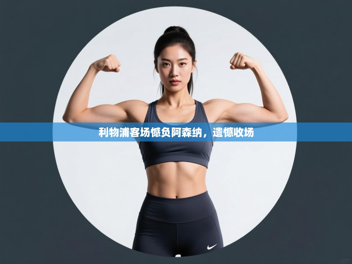 利物浦客场憾负阿森纳，遗憾收场  第2张