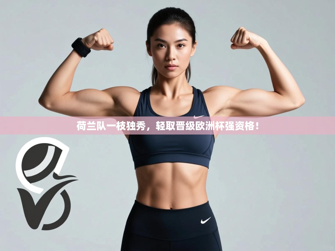 荷兰队一枝独秀，轻取晋级欧洲杯强资格！